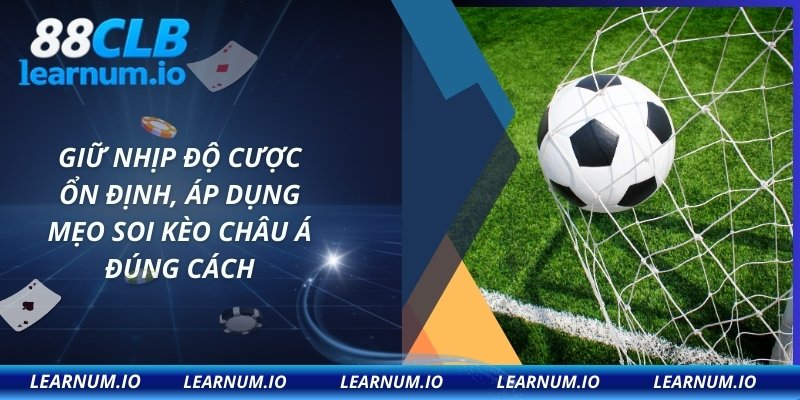 Giữ nhịp độ cược ổn định, áp dụng mẹo soi kèo châu á đúng cách