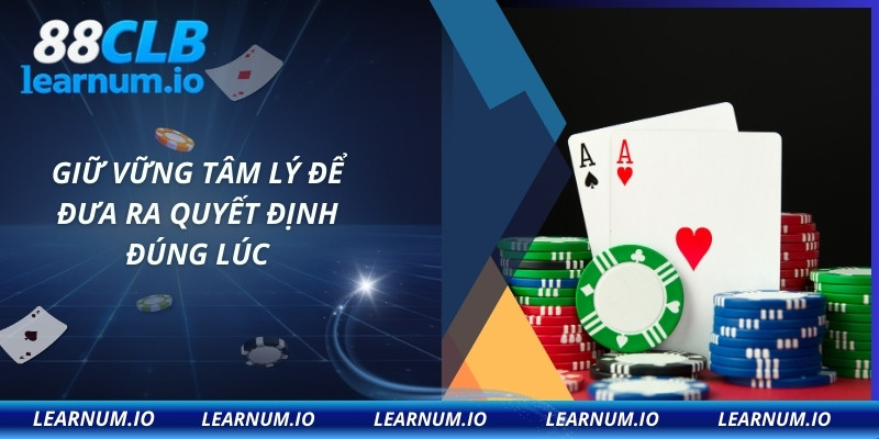 Giữ vững tâm lý để đưa ra quyết định đúng lúc