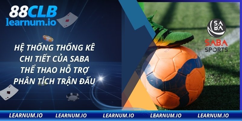 Hệ thống thống kê chi tiết của Saba thể thao hỗ trợ phân tích trận đấu