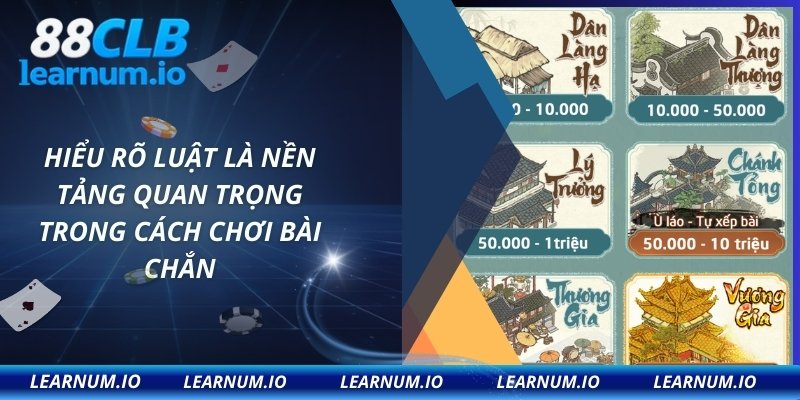 Hiểu rõ luật là nền tảng quan trọng trong cách chơi bài chắn