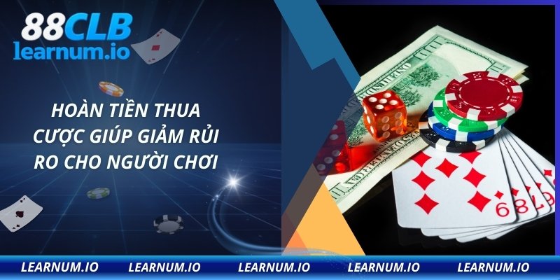 Hoàn tiền thua cược giúp giảm rủi ro cho người chơi