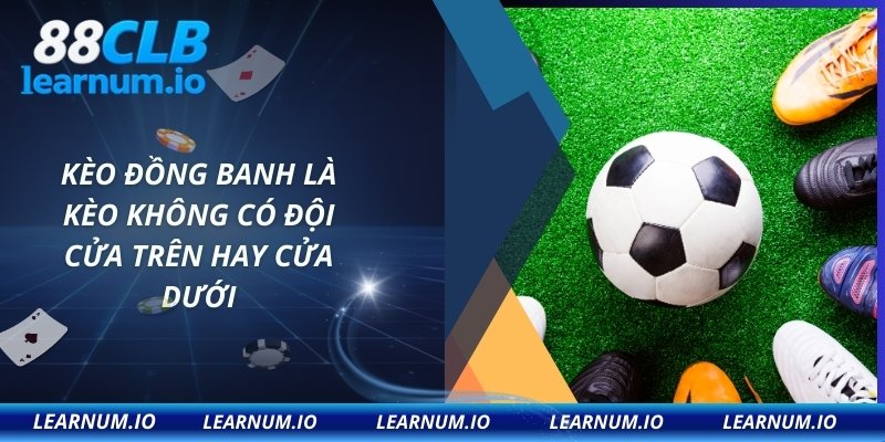 Kèo đồng banh là kèo không có đội cửa trên hay cửa dưới