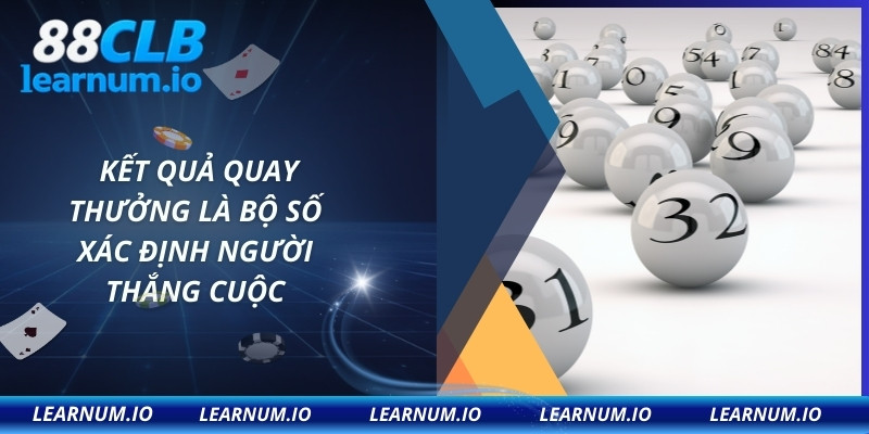 Kết quả quay thưởng là bộ số xác định người thắng cuộc