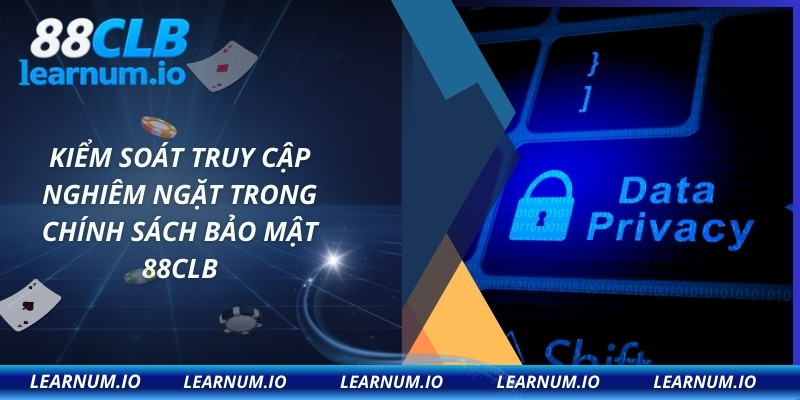 Kiểm soát truy cập nghiêm ngặt trong chính sách bảo mật 88CLB