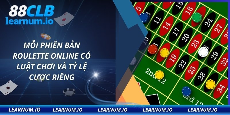 Mỗi phiên bản Roulette online có luật chơi và tỷ lệ cược riêng