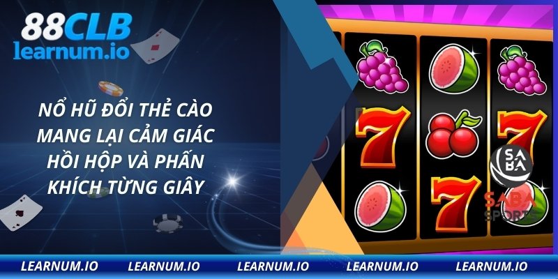 Nổ hũ đổi thẻ cào mang lại cảm giác hồi hộp và phấn khích từng giây