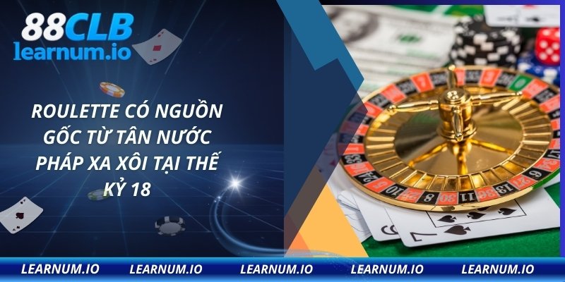 Roulette có nguồn gốc từ tân nước Pháp xa xôi tại thế kỷ 18