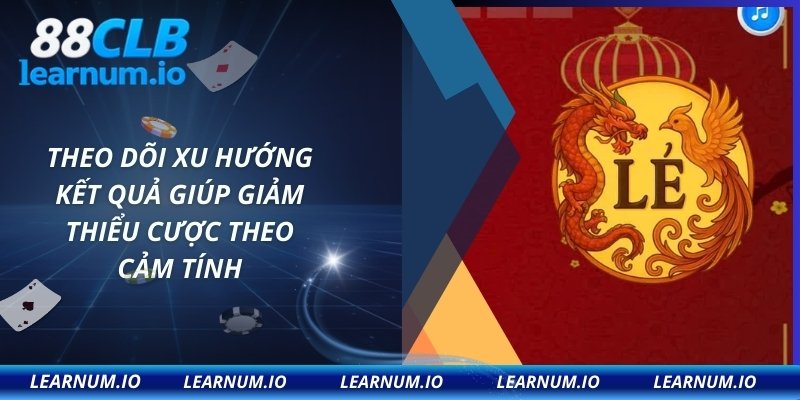 Theo dõi xu hướng kết quả giúp giảm thiểu cược theo cảm tính
