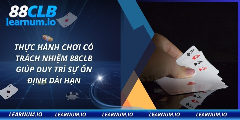 Thực hành chơi có trách nhiệm 88CLB giúp duy trì sự ổn định dài hạn