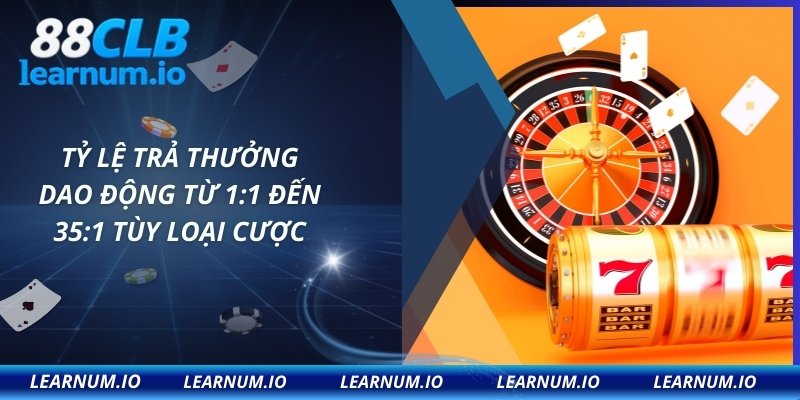 Tỷ lệ trả thưởng dao động từ 1:1 đến 35:1 tùy loại cược