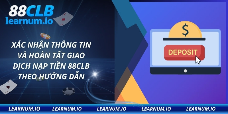 Xác nhận thông tin và hoàn tất giao dịch nạp tiền 88CLB theo hướng dẫn